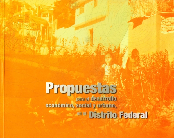 Propuestas para el desarrollo económico, social y urbano, en el Distrito Federal