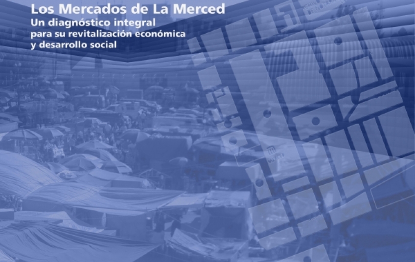 Los Mercados de La Merced. Un diagnóstico integral para su revitalización económica y desarrollo social