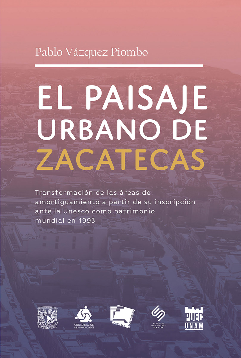 El paisaje urbano de Zacatecas. Transformación de las áreas de amortiguamiento a partir de su inscripción ante la Unesco como patrimonio mundial en 1993